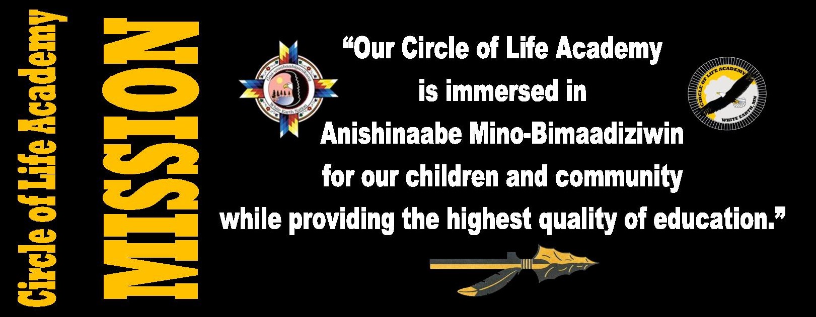 Circle of Life Academy is immersed in Anishinabe Mino-Bimaadiziwin for our children and community while providing the highest quality of education.